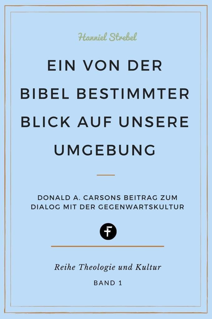 Ein von der Bibel bestimmter Blick auf unsere Umgebung: Donald A. Carsons Beitrag zum Dialog mit der Gegenwartskultur