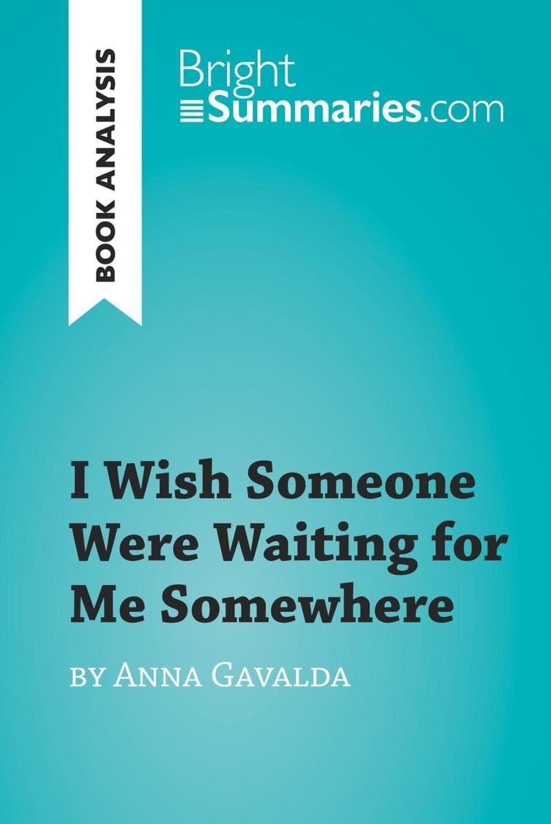 I Wish Someone Were Waiting for Me Somewhere by Anna Gavalda (Book Analysis): Detailed Summary, Analysis and Reading Guide
