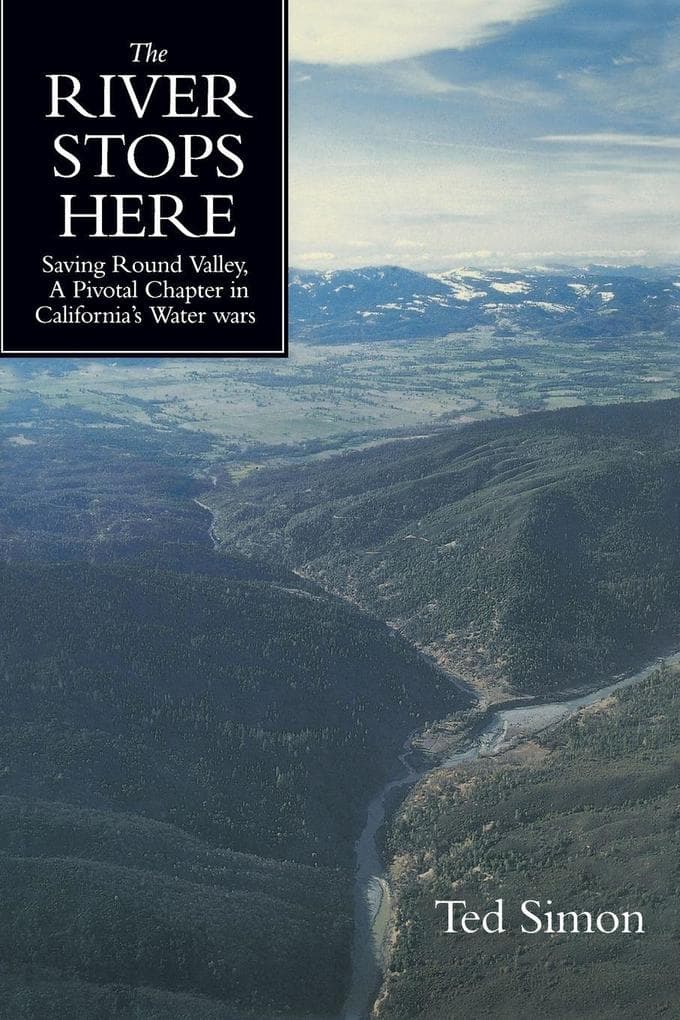 The River Stops Here: Saving Round Valley, A Pivotal Chapter in California's Water Wars
