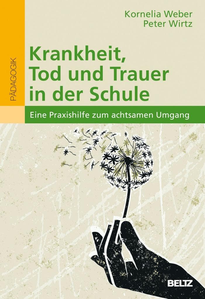 Krankheit, Tod und Trauer in der Schule: Eine Praxishilfe zum achtsamen Umgang