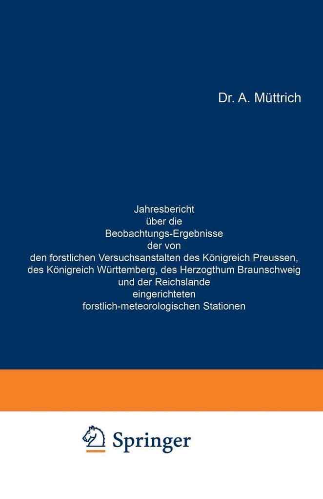 Jahresbericht über die Beobachtungs-Ergebnisse der von den forstlichen Versuchsanstalten des Königreich Preussen, des Königreich Württemberg, des Herzogthum Braunschweig und der Reichslande eingerichteten forstlich-meteorologischen Stationen: Siebenter Jahrgang