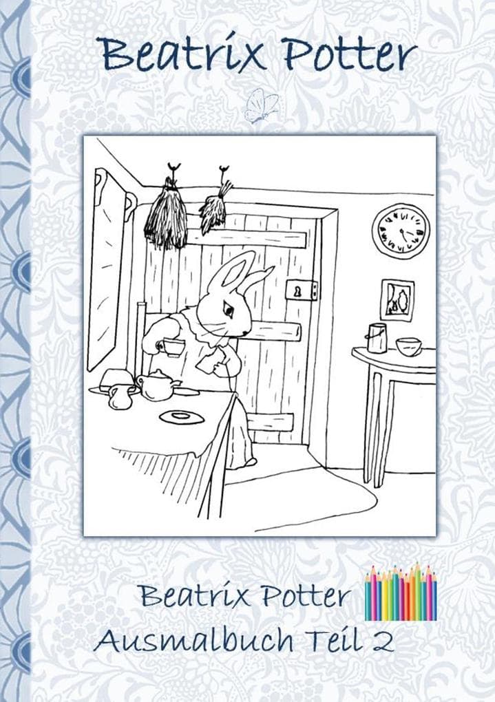 Beatrix Potter Ausmalbuch Teil 2 ( Peter Hase ): Malbuch, ausmalen, kolorieren, Original, Buntstifte, Filzer, Bleistift, Aquarell, Klassiker, Schulkinder, Vorschule, 1. 2. 3. 4. Klasse, Grundschule, Kindergarten, Weihnachten, Silvester, Nikolaus, Ostern, Geburtstag, ausmalen, 5-8 Jahre, 8-12 Jahre, Jugendliche, Erwachsene, Geschenkbuch, Geschenk