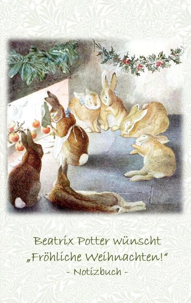 Beatrix Potter wünscht "Fröhliche Weihnachten!" Notizbuch ( Peter Hase ): Peter Hase, Notizbuch, Notebook, Einschreibbuch, Notizen, Original, Klassiker, Schulkinder, Grundschule, Büro, Studium, Student, Kindergarten, Weihnachten, Silvester, Nikolaus, Ostern, Geburtstag, Jugendliche, Erwachsene, Geschenkbuch, Geschenk