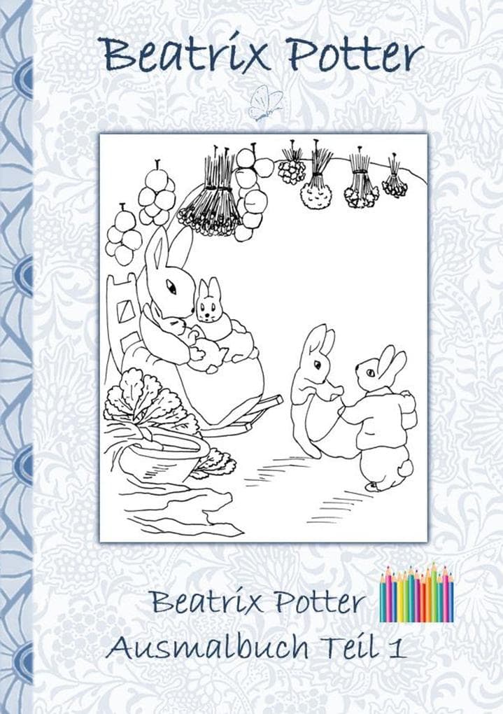 Beatrix Potter Ausmalbuch Teil 1 ( Peter Hase ): Malbuch, ausmalen, kolorieren, Original, Buntstifte, Filzer, Bleistift, Auqarell, Klassiker, Schulkinder, Vorschule, 1. 2. 3. 4. Klasse, Grundschule, Kindergarten, Weihnachten, Silvester, Nikolaus, Ostern, Geburtstag, ausmalen, 5-8 Jahre, 8-12 Jahre, Jugendliche, Erwachsene, Geschenkbuch, Geschenk