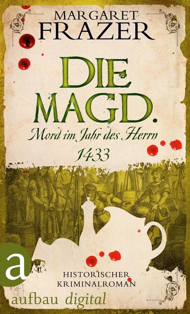 Die Magd. Mord im Jahr des Herrn 1433: Historischer Kriminalroman