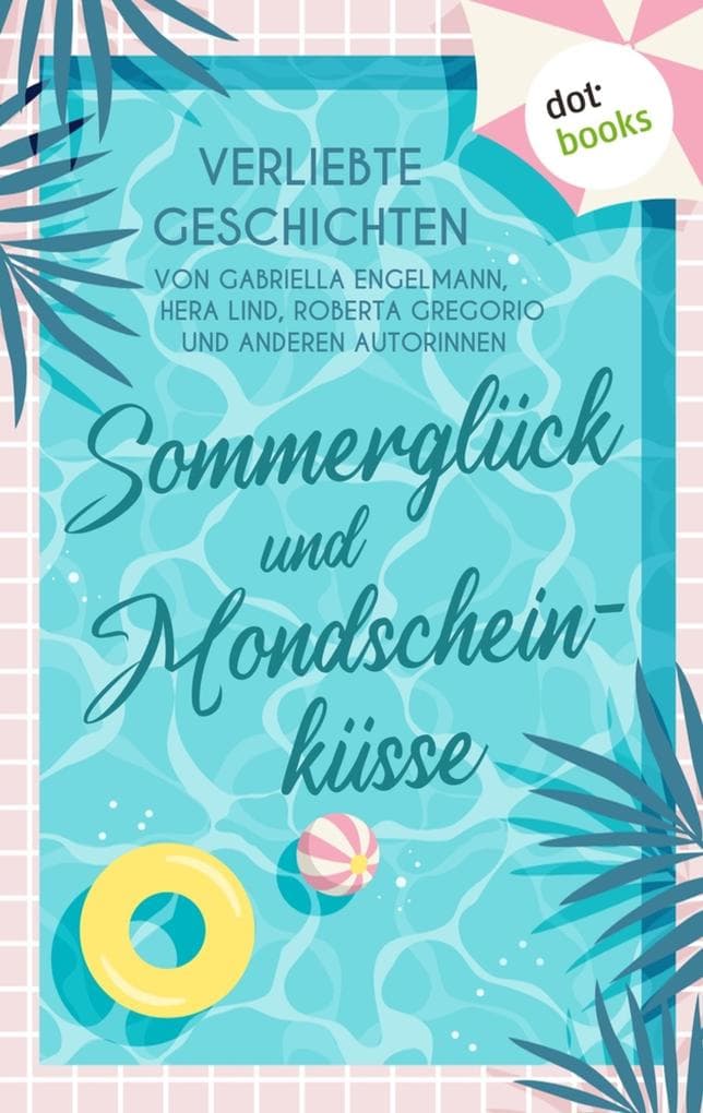Sommerglück und Mondscheinküsse: Verliebte Geschichten von Gabriella Engelmann, Hera Lind, Roberta Gregorio und anderen Autorinnen