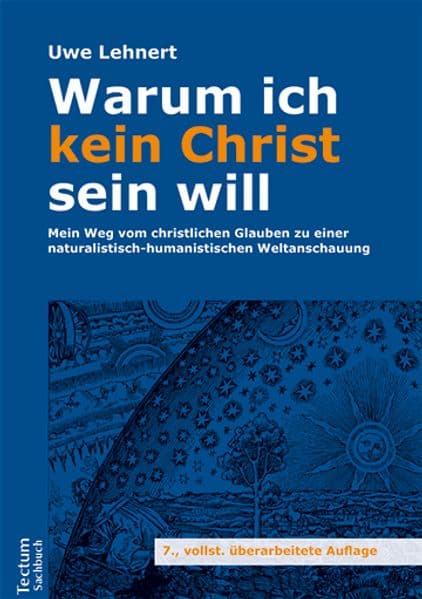Warum ich kein Christ sein will: Mein Weg vom christlichen Glauben zu einer naturalistisch-humanistischen Weltanschauung