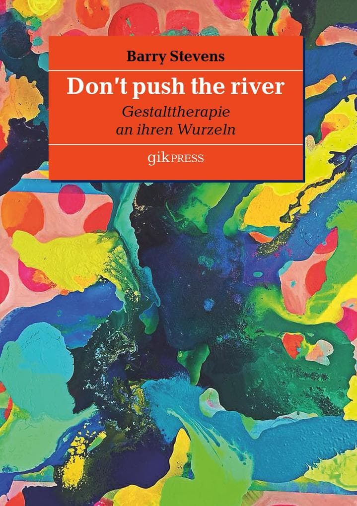 Don't push the river: Gestalttherapie an ihren Wurzeln