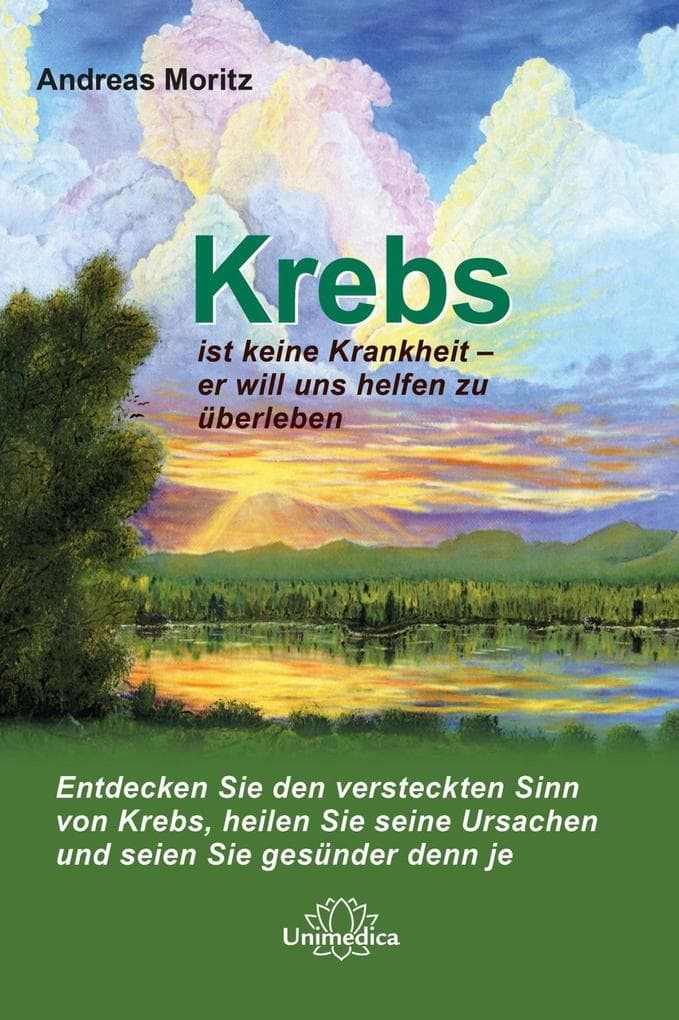 Krebs ist keine Krankheit - er will uns helfen zu überleben: Entdecken Sie den versteckten Sinn von Krebs, heilen Sie seine Ursachen und seien Sie gesünder denn je.