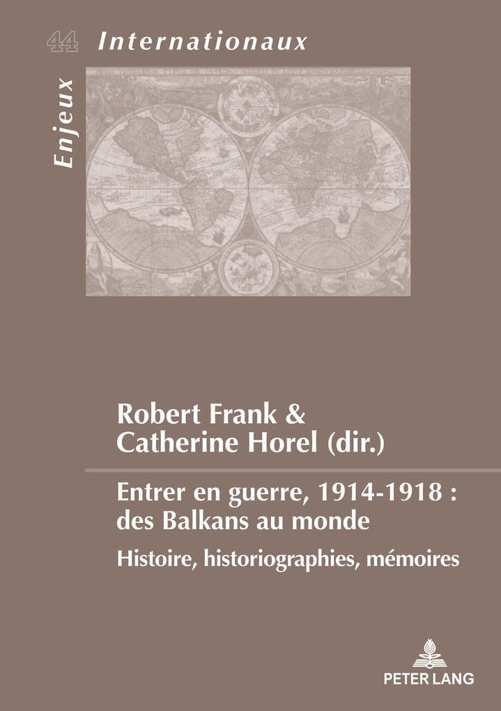 Entrer en guerre, 1914-1918 : des Balkans au monde: Histoire, historiographies, mémoires