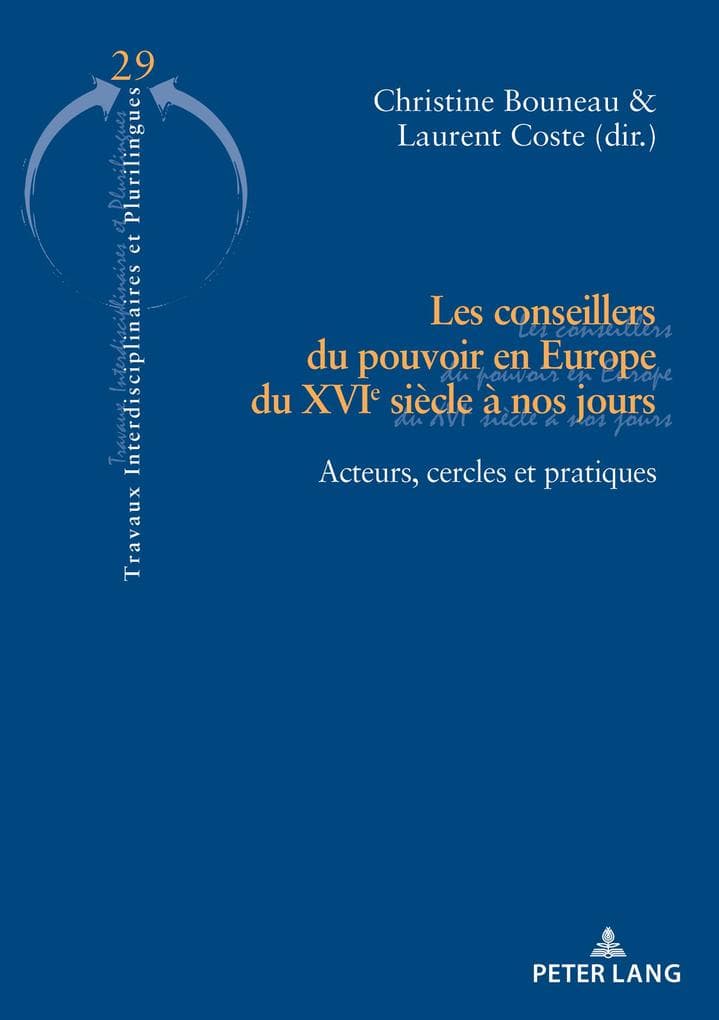 Les conseillers du pouvoir en Europe du XVIe siècle à nos jours: Acteurs, cercles et pratiques