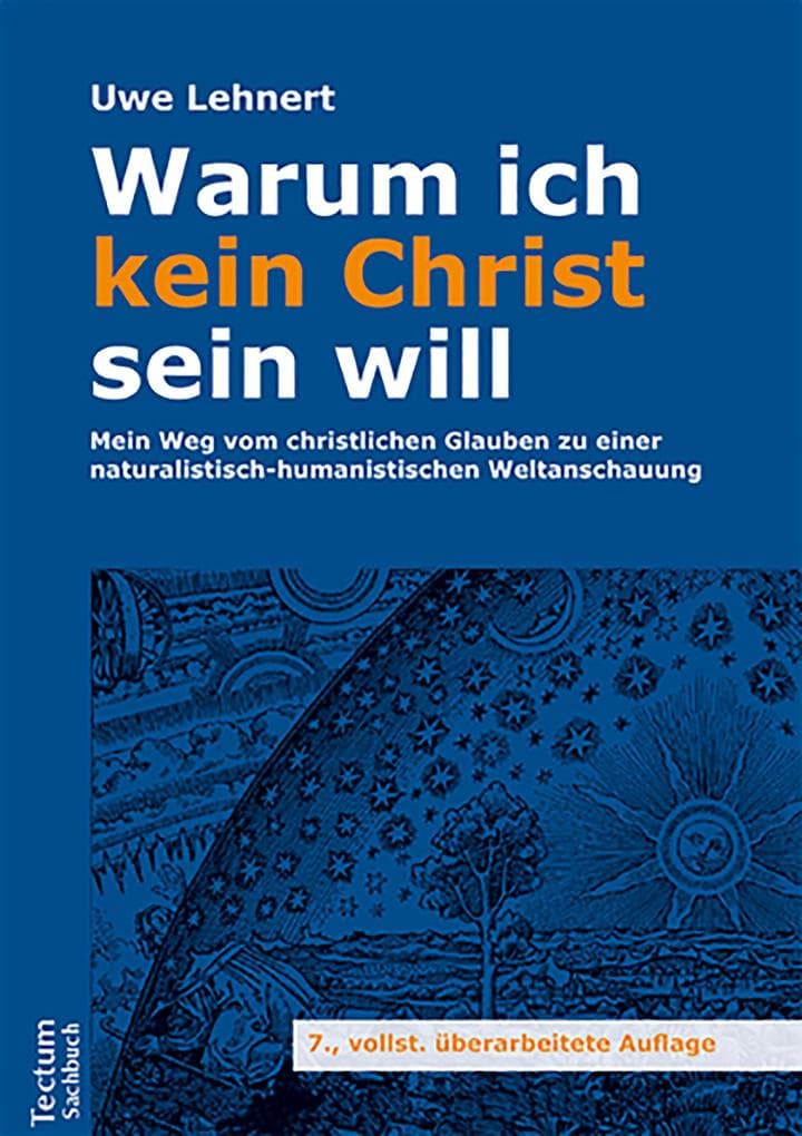Warum ich kein Christ sein will: Mein Weg vom christlichen Glauben zu einer naturalistisch-humanistischen Weltanschauung