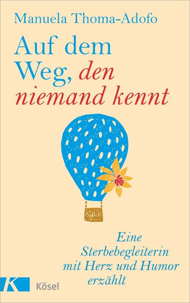 Auf dem Weg, den niemand kennt: Eine Sterbebegleiterin mit Herz und Humor erzählt