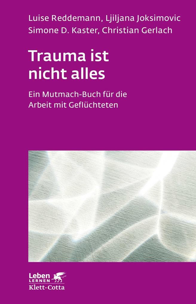 Trauma ist nicht alles: Ein Mutmach-Buch für die Arbeit mit Geflüchteten