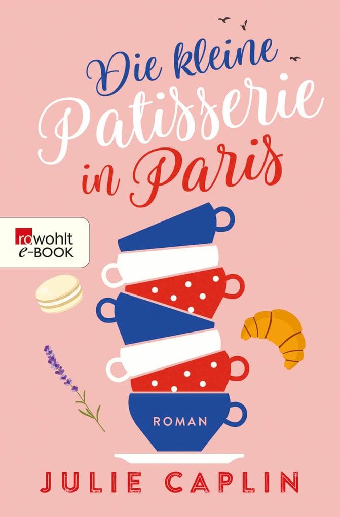 Die kleine Patisserie in Paris: Herzerwärmender Enemies-to-Lovers-Roman aus der Stadt der Liebe
