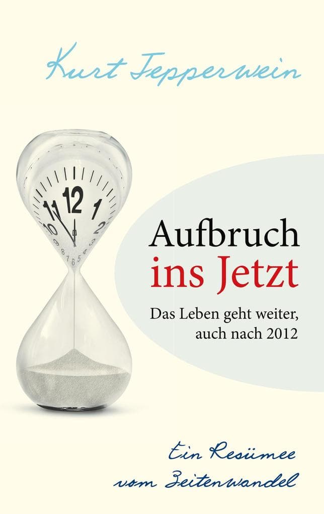 Aufbruch ins Jetzt: Das Leben geht weiter, auch nach 2012: Ein Resümee vom Zeitenwandel