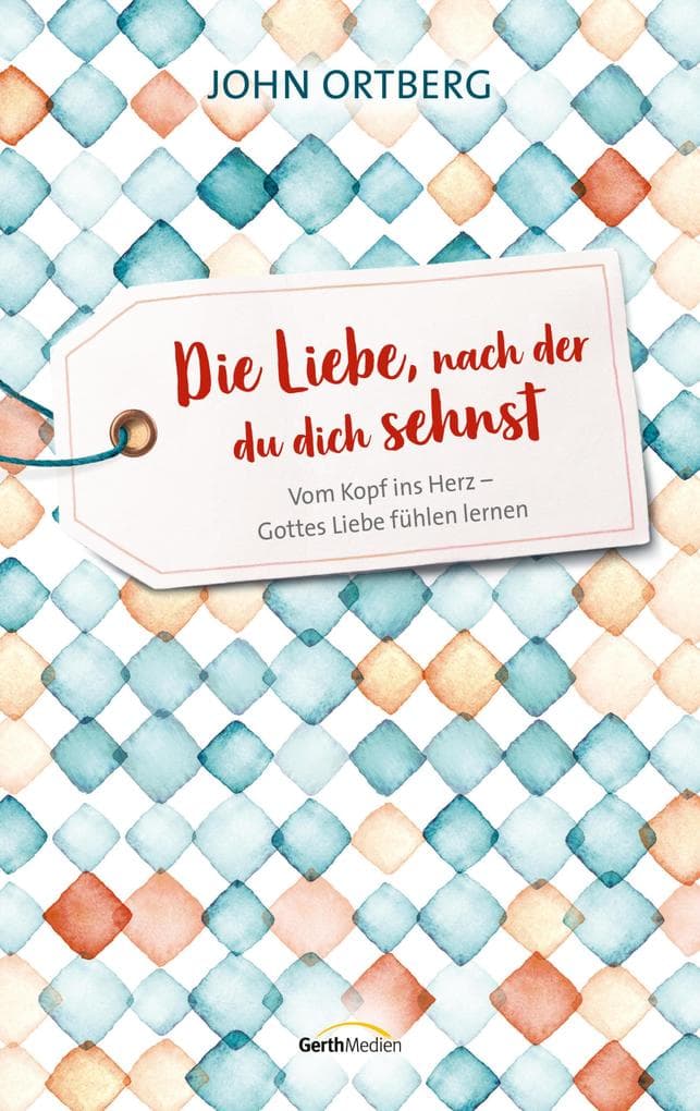 Die Liebe, nach der du dich sehnst: Vom Kopf ins Herz - Gottes Liebe fühlen lernen.