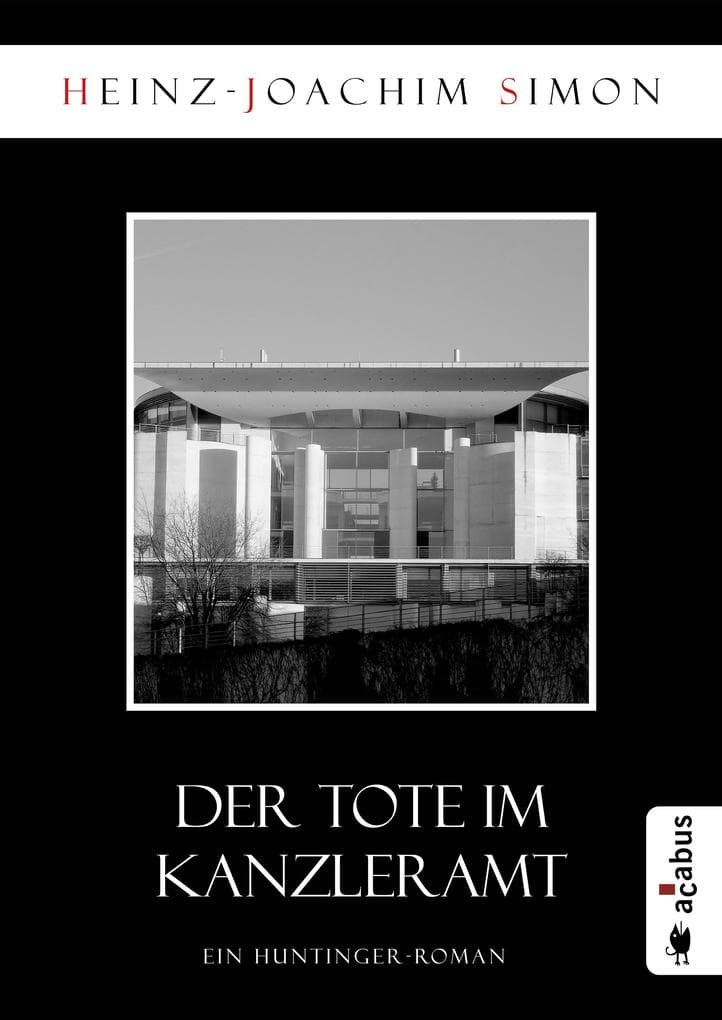 Der Tote im Kanzleramt: Ein Huntinger-Roman