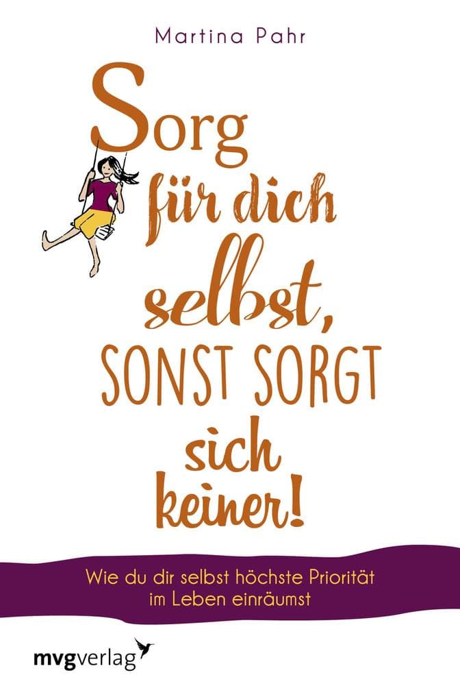 Sorg für dich selbst, sonst sorgt sich keiner!: Wie du dir selbst höchste Priorität im Leben einräumst