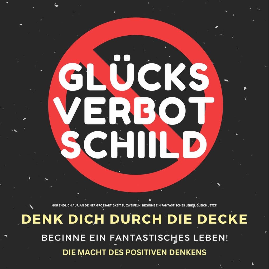 Die Macht des positiven Denkens: Hor endlich auf, an deiner Großartigkeit zu zweifeln. Beginne ein fantastisches Leben. Gleich jetzt!