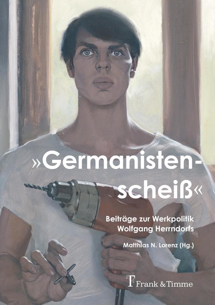 'Germanistenscheiß': Beiträge zur Werkpolitik Wolfgang Herrndorfs