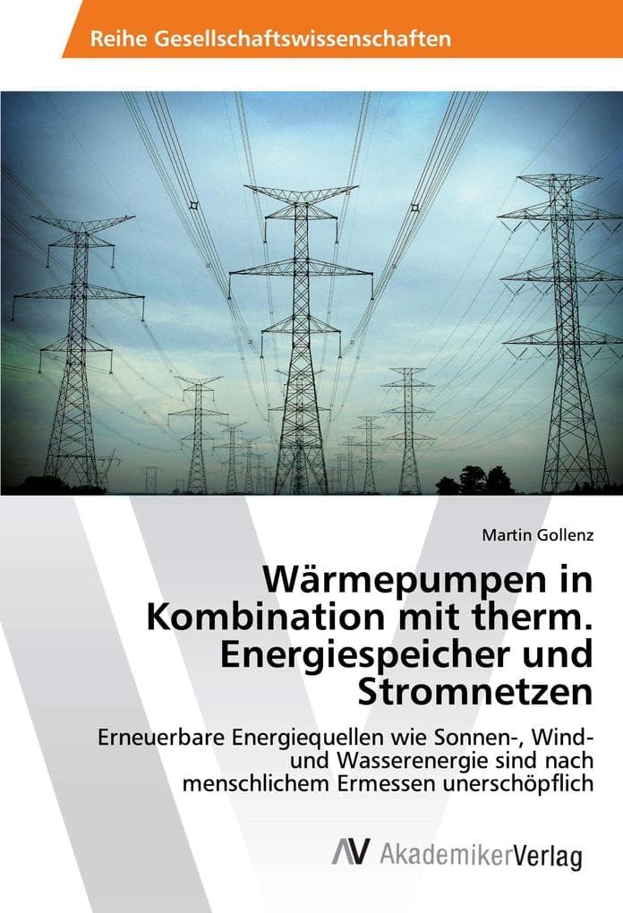 Wärmepumpen in Kombination mit therm. Energiespeicher und Stromnetzen: Erneuerbare Energiequellen wie Sonnen-, Wind- und Wasserenergie sind nach menschlichem Ermessen unerschöpflich