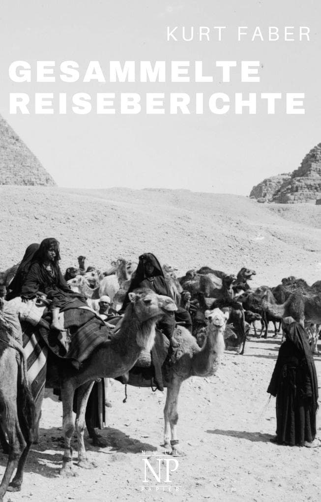 Kurt Faber - Gesammelte Reiseberichte: Reisen zu Beginn des 20. Jahrhunderts
