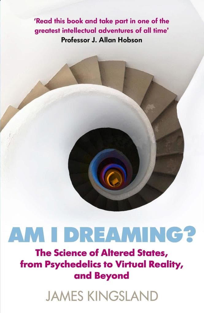 Am I Dreaming?: The Science of Altered States, from Psychedelics to Virtual Reality and Beyond