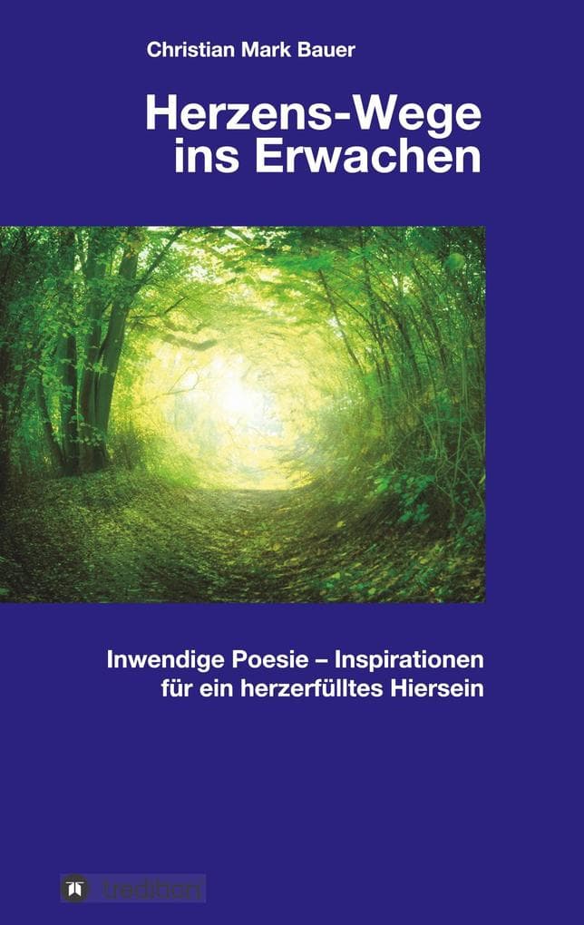 Herzens-Wege ins Erwachen: Inwendige Poesie - Inspirationen für ein herzerfülltes Hiersein