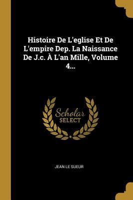 Histoire De L'eglise Et De L'empire Dep. La Naissance De J.c. À L'an Mille, Volume 4...