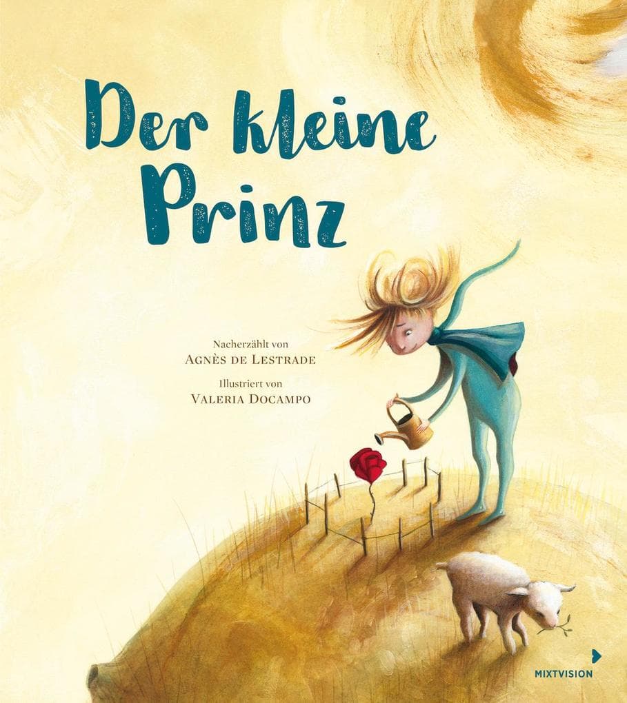 Der kleine Prinz: Träumerisches Bilderbuch ab 3 Jahren nach Antoine de Saint-Exupéry kindgerecht nacherzählt und neu illustriert