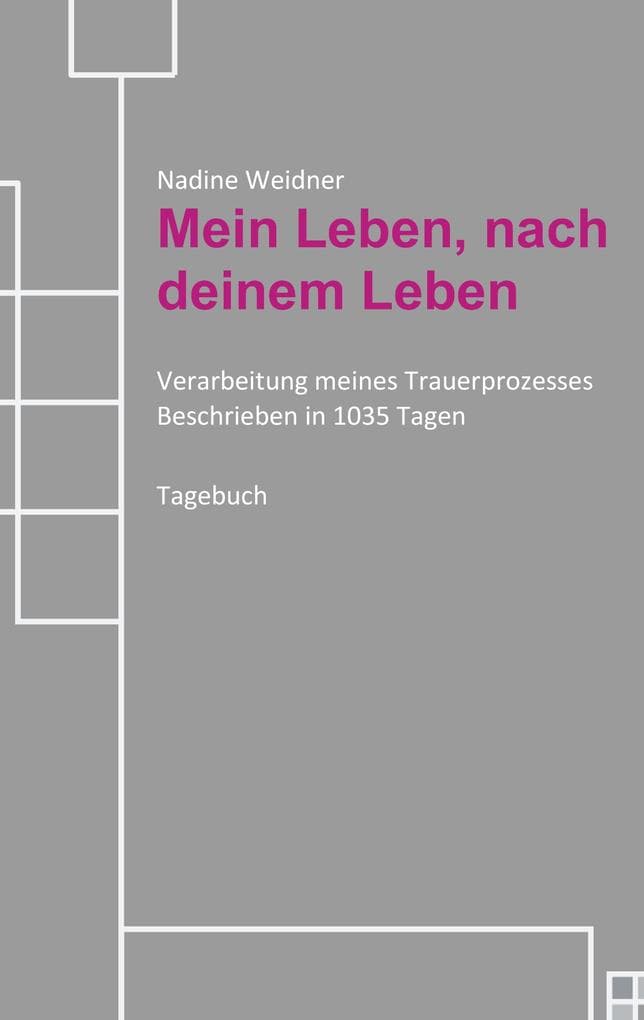 Mein Leben, nach deinem Leben: Verarbeitung meines Trauerprozesses Beschrieben in 1035 Tagen