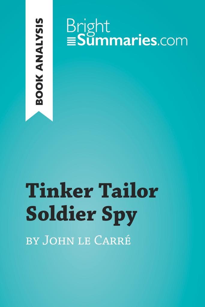 Tinker Tailor Soldier Spy by John le Carré (Book Analysis): Detailed Summary, Analysis and Reading Guide