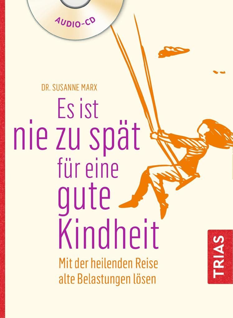 Es ist nie zu spät für eine gute Kindheit (Hörbuch): Mit der heilenden Reise alte Belastungen lösen