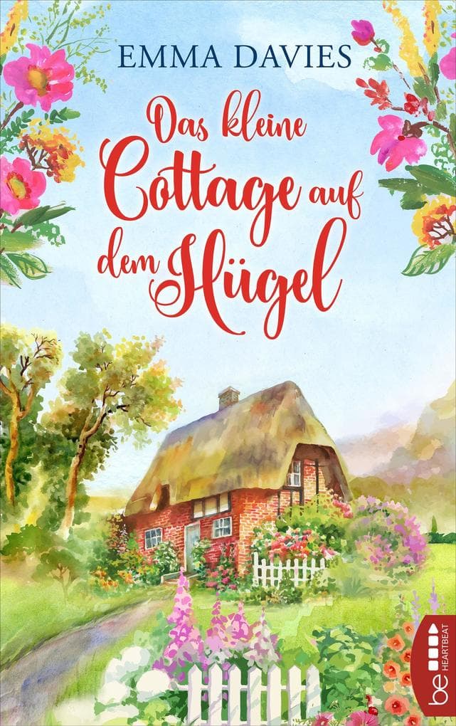 Das kleine Cottage auf dem Hügel: Ein bezaubernder Feel-Good-Roman