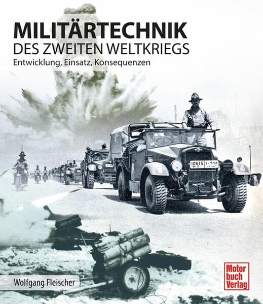 Militärtechnik des Zweiten Weltkrieges: Entwicklung, Einsatz, Konsequenzen