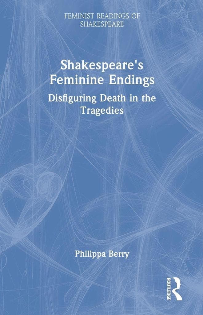 Shakespeare's Feminine Endings: Disfiguring Death in the Tragedies