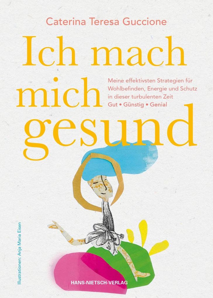 Ich mach' mich gesund: Meine effektivsten Heilungsstrategien für Schutz, Energie und Wohlbefinden in dieser turbulenten Zeit. Gut - Günstig - Genial