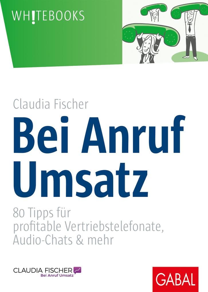 Bei Anruf Umsatz: 80 Tipps für profitable Vertriebstelefonate, Audio-Chats & mehr