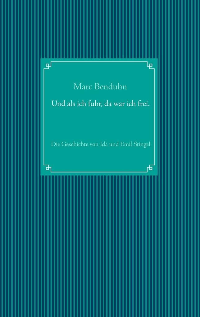 Und als ich fuhr, da war ich frei.: Die Geschichte von Ida und Emil Stingel