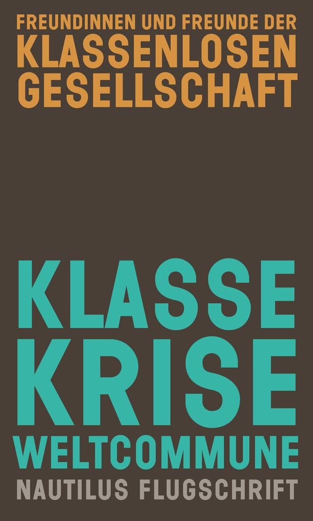 Klasse, Krise, Weltcommune: Beiträge zur Selbstabschaffung des Proletariats