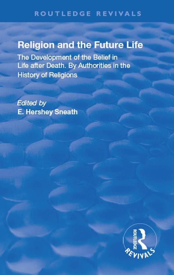 Revival: Religion and the Future Life (1922): The Development of the Belief in Life After Death By Authorities in the History of Religions