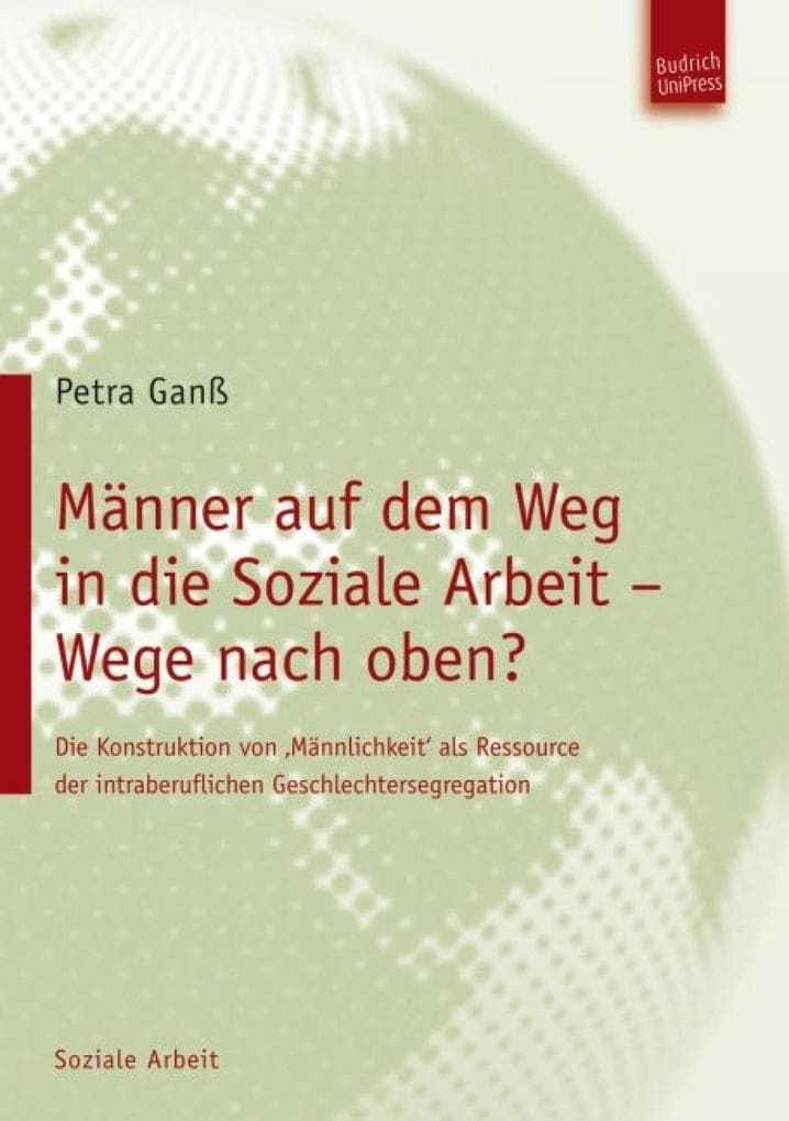 Männer auf dem Weg in die Soziale Arbeit - Wege nach oben?: Die Konstruktion von 'Männlichkeit' als Ressource der intraberuflichen Geschlechtersegregation