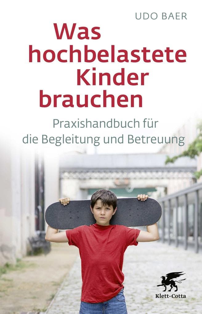 Was hochbelastete Kinder brauchen: Praxishandbuch für die Begleitung und Betreuung