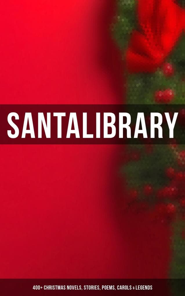 Santa's Library: 400+ Christmas Novels, Stories, Poems, Carols & Legends: The Gift of the Magi, A Christmas Carol, Silent Night, The Three Kings, Little Lord Fauntleroy...