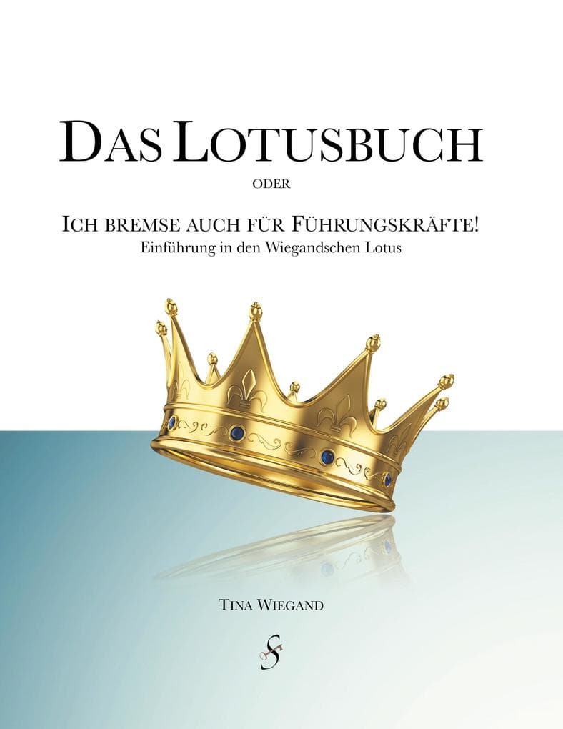 Das Lotusbuch - Ich bremse auch für Führungskräfte: Einführung in den Wiegandschen Lotus