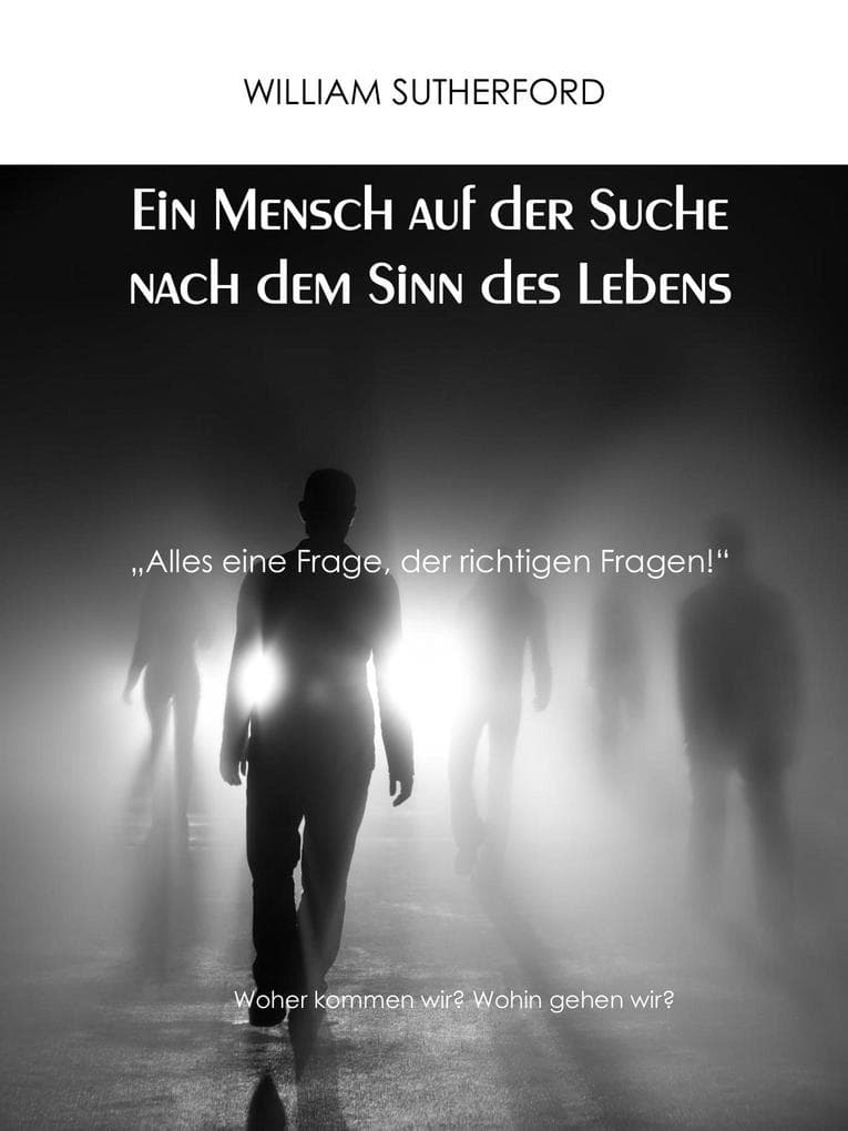 Ein Mensch auf der Suche nach dem Sinn des Lebens: Alles eine Frage, der richtigen Fragen!
