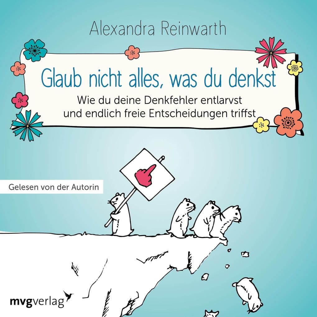 Glaub nicht alles, was du denkst: Wie du deine Denkfehler entlarvst und endlich die richtigen Entscheidungen triffst