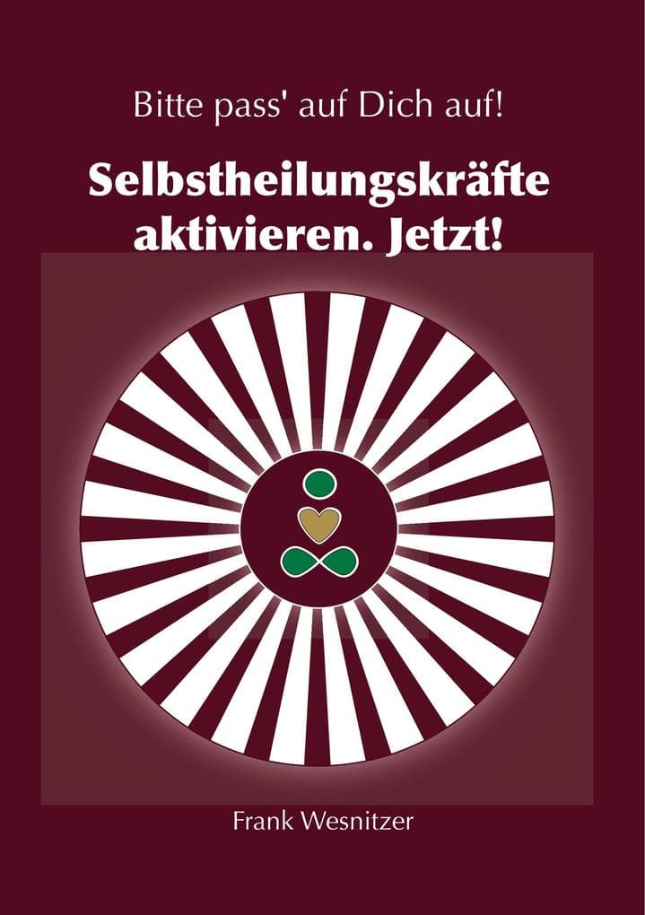 Selbstheilungskräfte aktivieren. Jetzt!: Bitte pass' auf Dich auf. - Ganzheitliche Impulse für mehr Energie, Selbstakzeptanz und Wohlbefinden