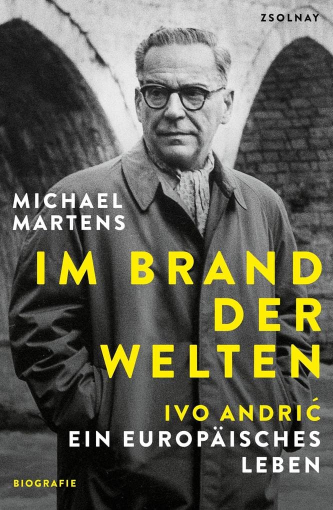 Im Brand der Welten: Ivo Andric. Ein europäisches Leben